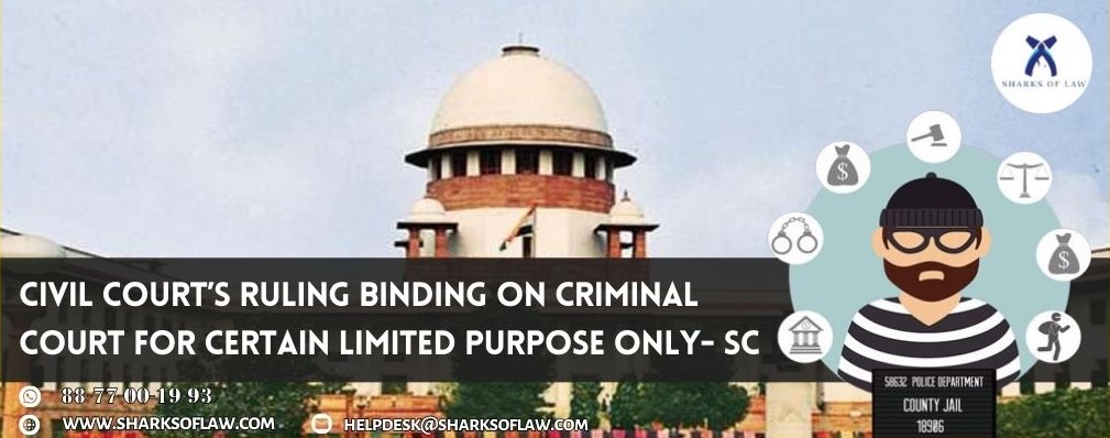 Civil Court’s Ruling Binding On Criminal Court For Certain Limited Purpose Only-SC