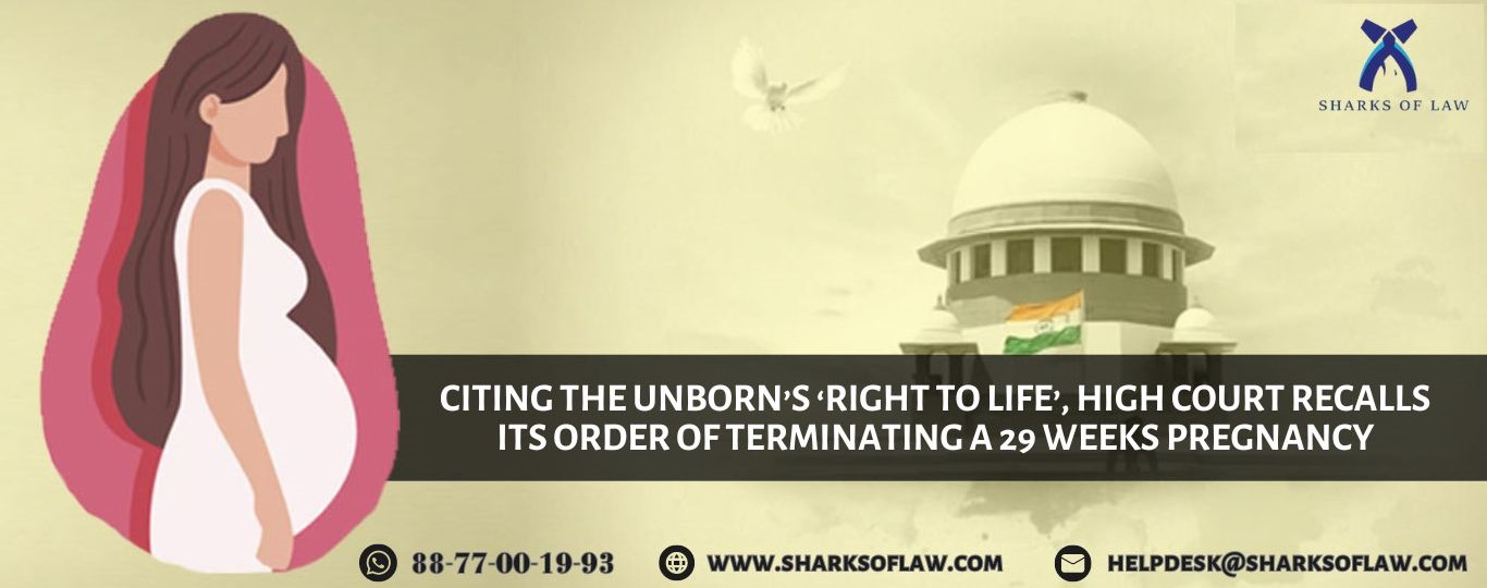 Citing The Unborn’s Right To Life, High Court Recalls Its Order Of Terminating A 29 Weeks Pregnancy