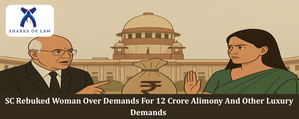 SC Rebuked Woman Over Demands For 12 Crore Alimony And Other Luxury Demands