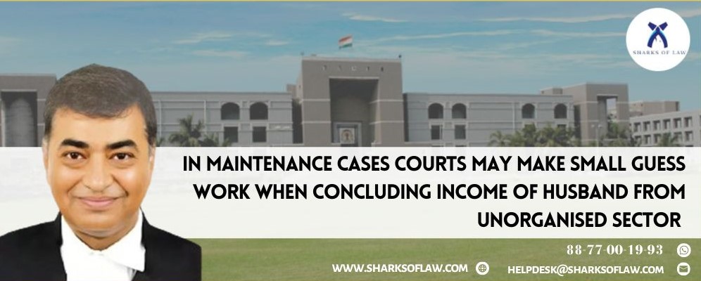 In Maintenance Cases Courts May Make Small Guess Work When Concluding Income Of Husband From Unorganised Sector.